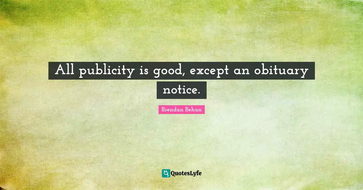 Brendan Behan Quotes: "All publicity is good, except an obituary notice."