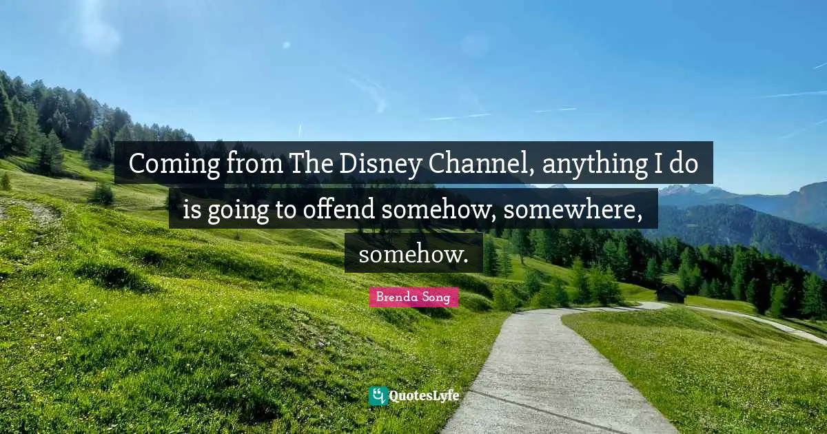 Coming from The Disney Channel, anything I do is going to offend somehow, somewhere, somehow.