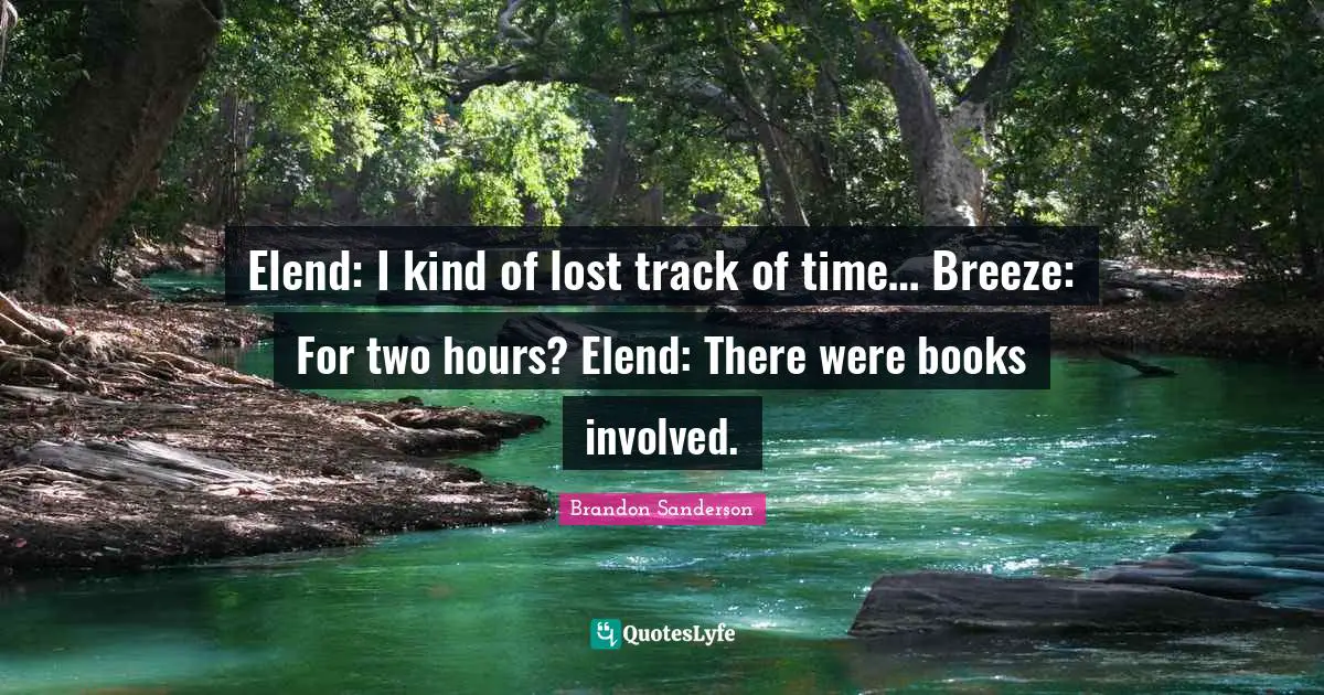 Elend: I kind of lost track of time… Breeze: For two hours? Elend: There were books involved.
