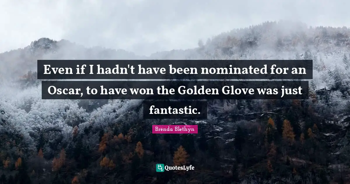 Brenda Blethyn Quotes: "Even if I hadn't have been nominated for an Oscar, to have won the Golden Glove was just fantastic."