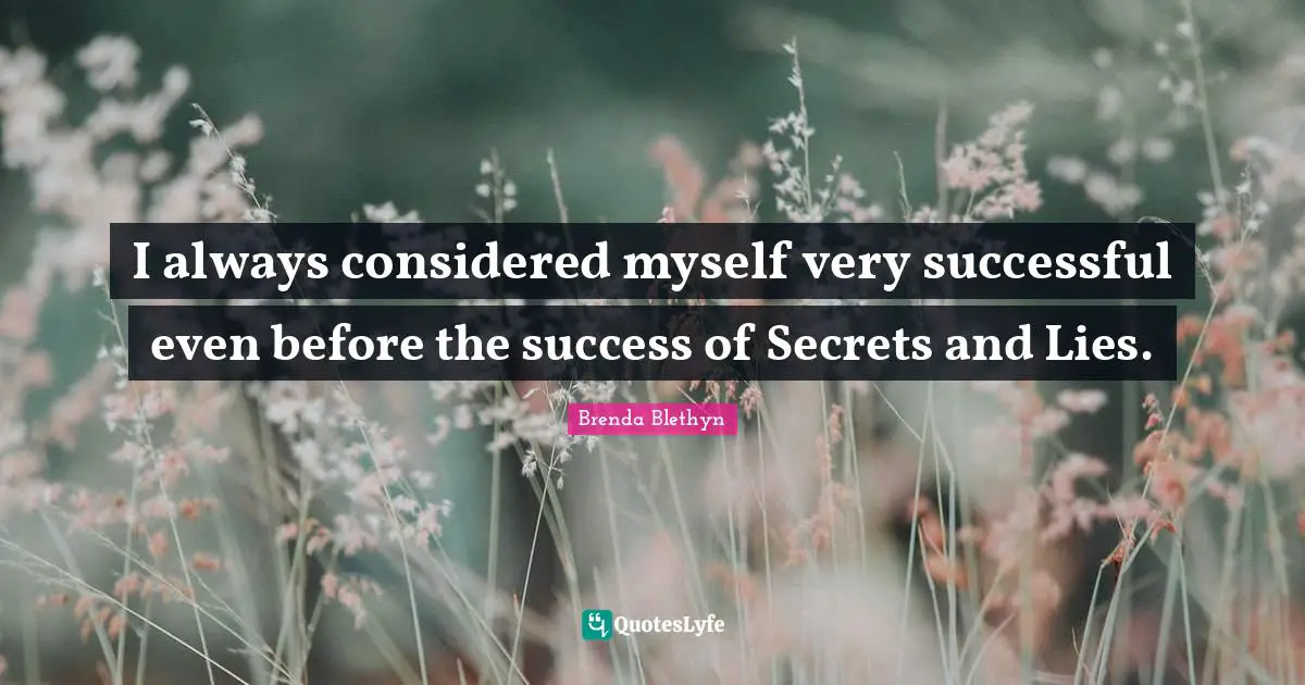 Brenda Blethyn Quotes: "I always considered myself very successful even before the success of Secrets and Lies."
