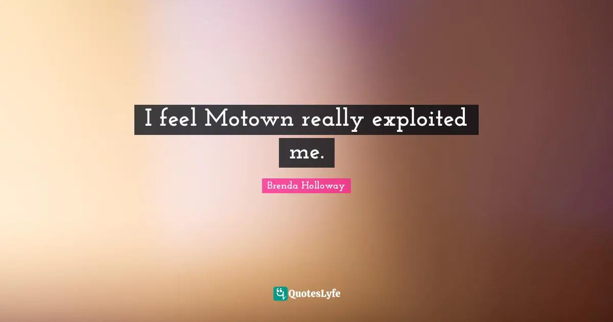 I feel Motown really exploited me.