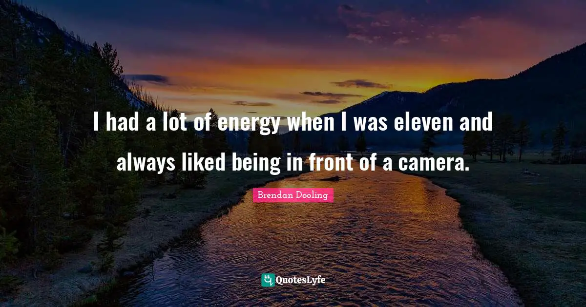 I had a lot of energy when I was eleven and always liked being in front of a camera.