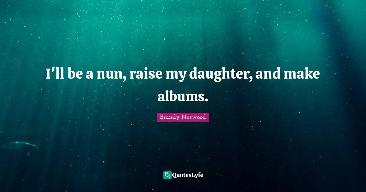 I'll be a nun, raise my daughter, and make albums.
