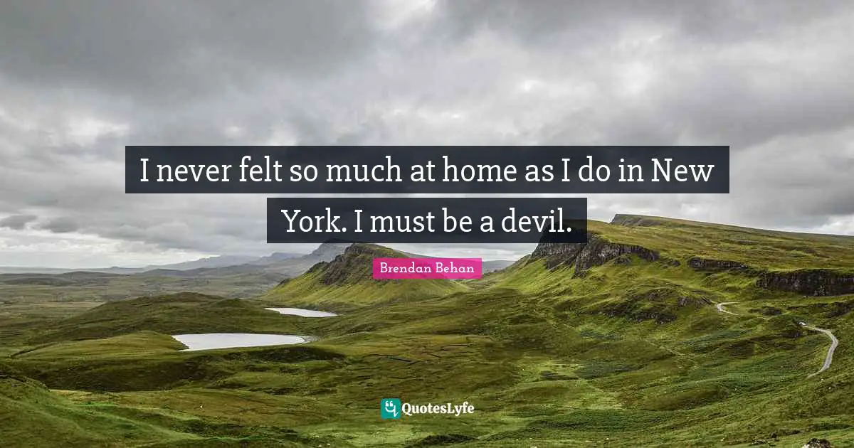 Brendan Behan Quotes: "I never felt so much at home as I do in New York. I must be a devil."