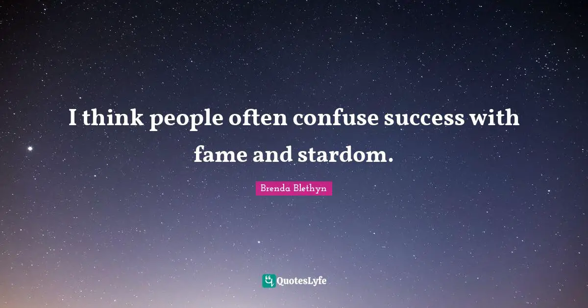 I think people often confuse success with fame and stardom.