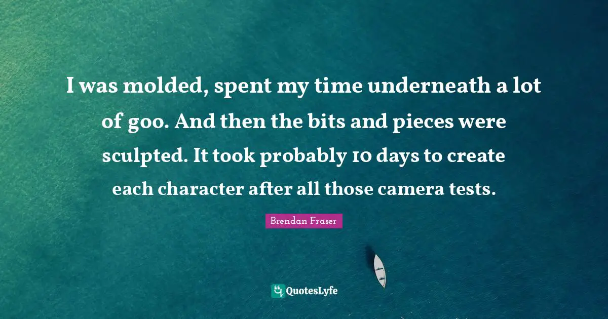 I was molded, spent my time underneath a lot of goo. And then the bits and pieces were sculpted. It took probably 10 days to create each character after all those camera tests.