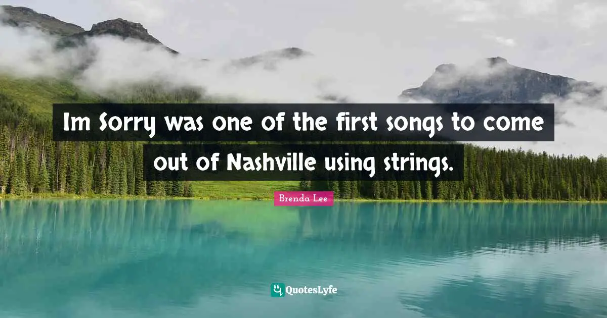 Im Sorry was one of the first songs to come out of Nashville using strings.