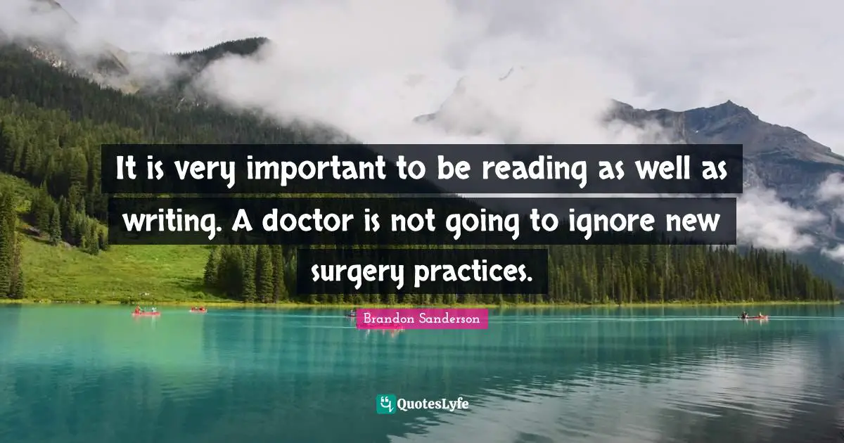 It is very important to be reading as well as writing. A doctor is not going to ignore new surgery practices.