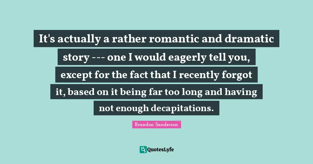 It's actually a rather romantic and dramatic story --- one I would eagerly tell you, except for the fact that I recently forgot it, based on it being far too long and having not enough decapitations.