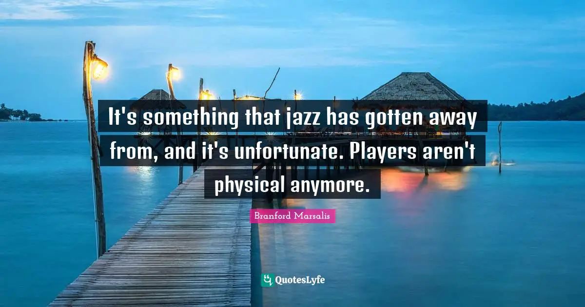 It's something that jazz has gotten away from, and it's unfortunate. Players aren't physical anymore.