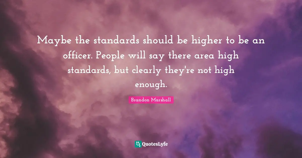 Maybe the standards should be higher to be an officer. People will say there area high standards, but clearly they're not high enough.