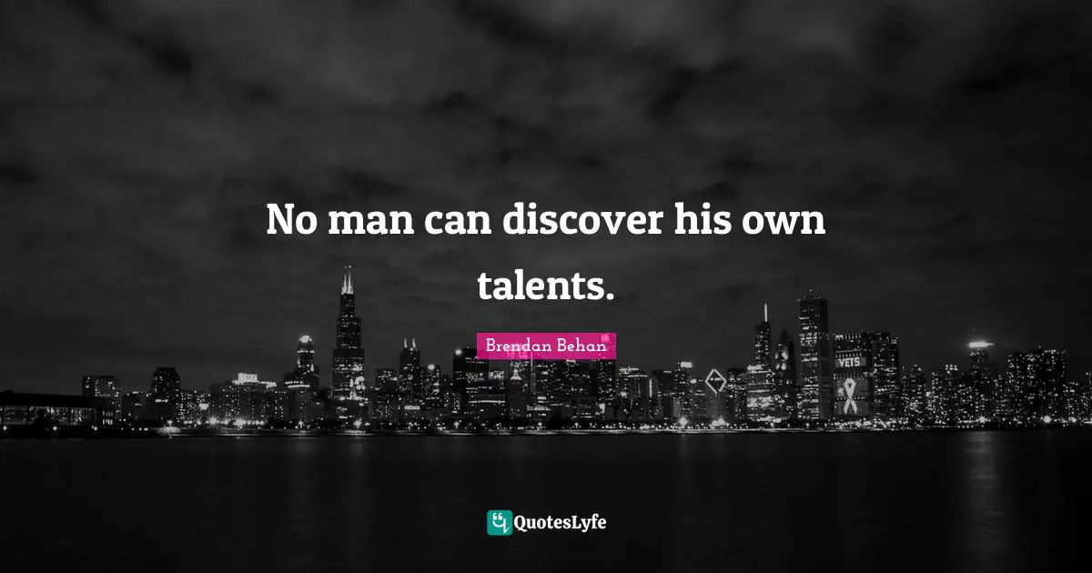 Brendan Behan Quotes: "No man can discover his own talents."