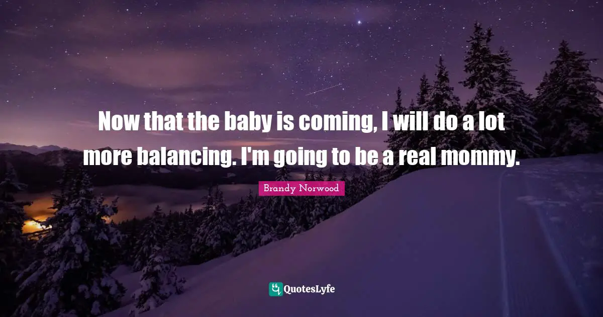 Now that the baby is coming, I will do a lot more balancing. I'm going to be a real mommy.