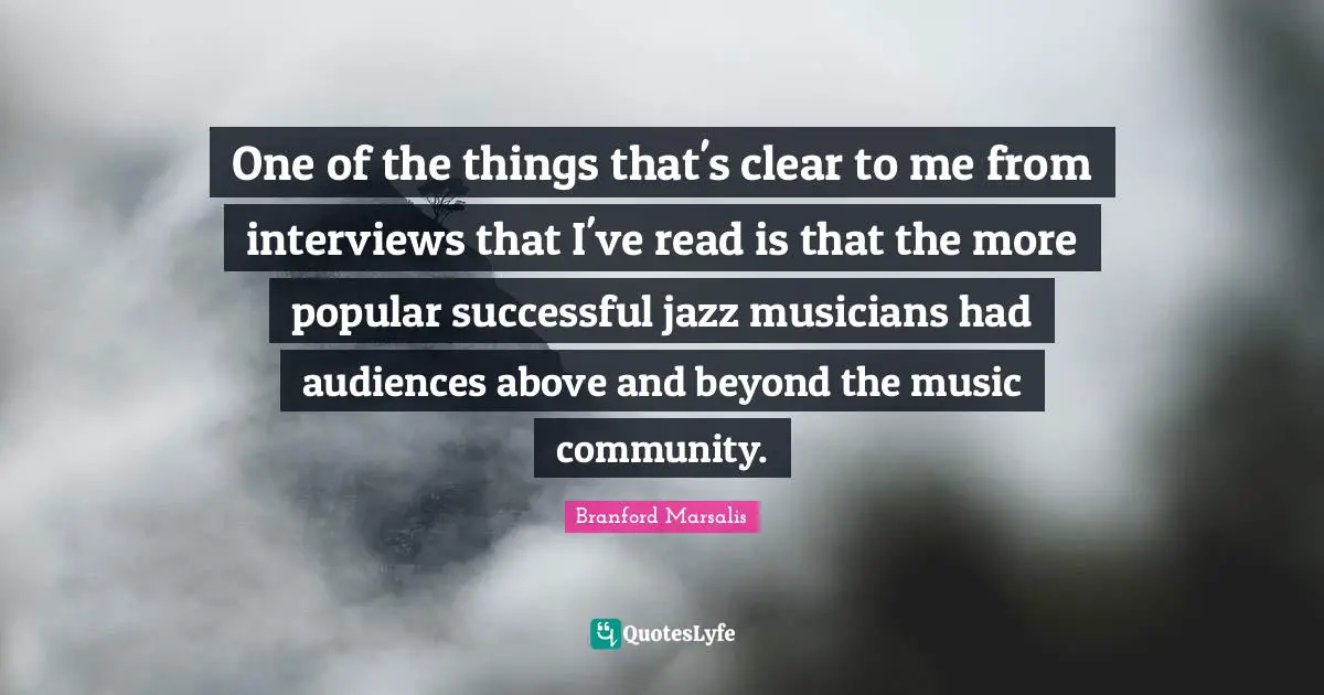 One of the things that's clear to me from interviews that I've read is that the more popular successful jazz musicians had audiences above and beyond the music community.