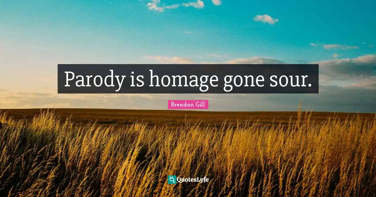 Parody is homage gone sour.