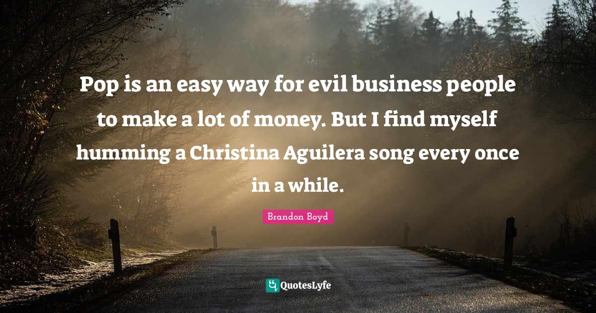 Pop is an easy way for evil business people to make a lot of money. Bu