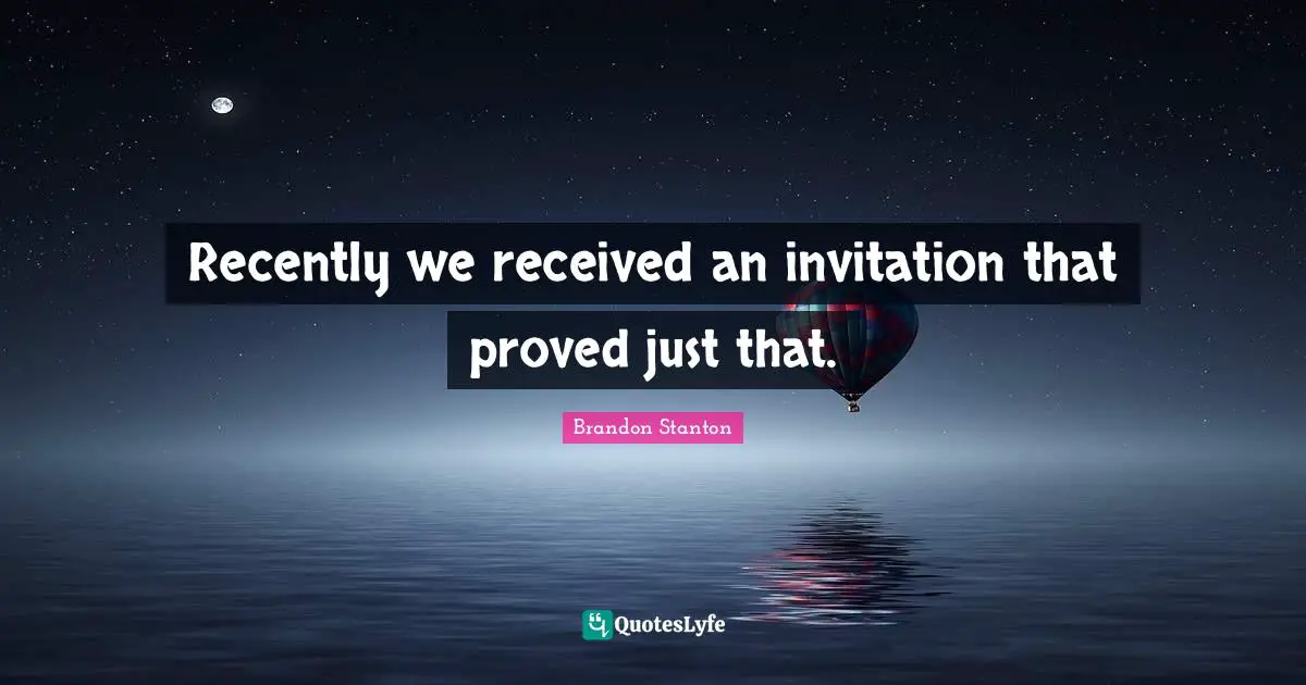 Recently we received an invitation that proved just that.