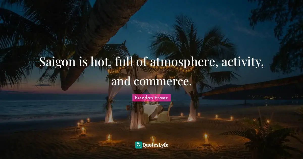 Saigon is hot, full of atmosphere, activity, and commerce.