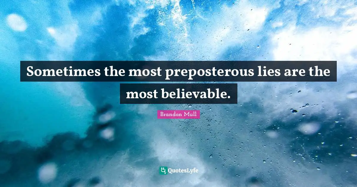 Brandon Mull Quotes: "Sometimes the most preposterous lies are the most believable."