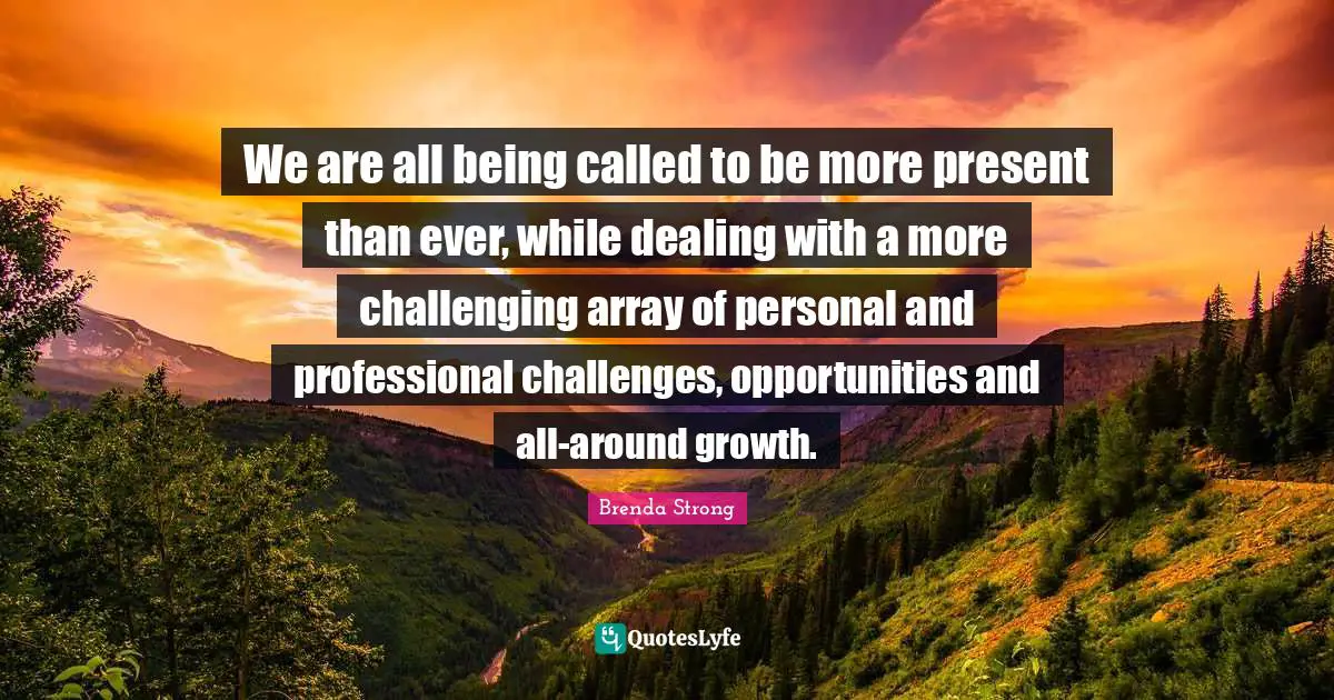 We are all being called to be more present than ever, while dealing with a more challenging array of personal and professional challenges, opportunities and all-around growth.