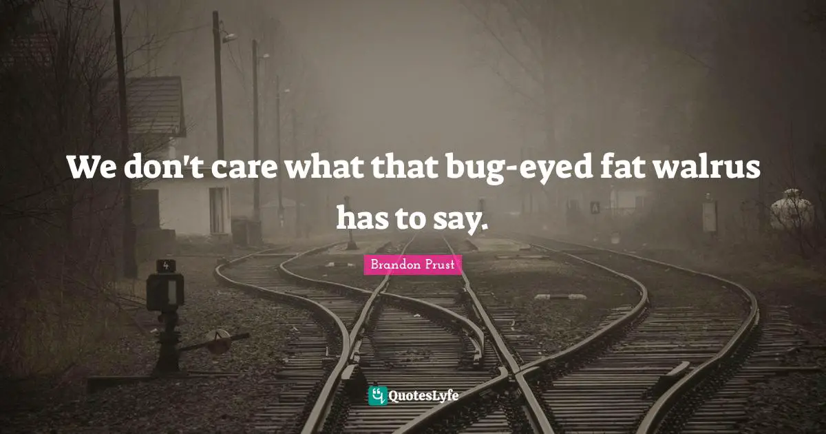 Nhl Quotes: "We don't care what that bug-eyed fat walrus has to say."