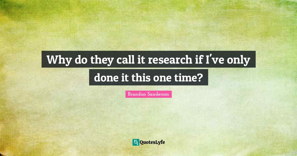 Why do they call it research if I've only done it this one time