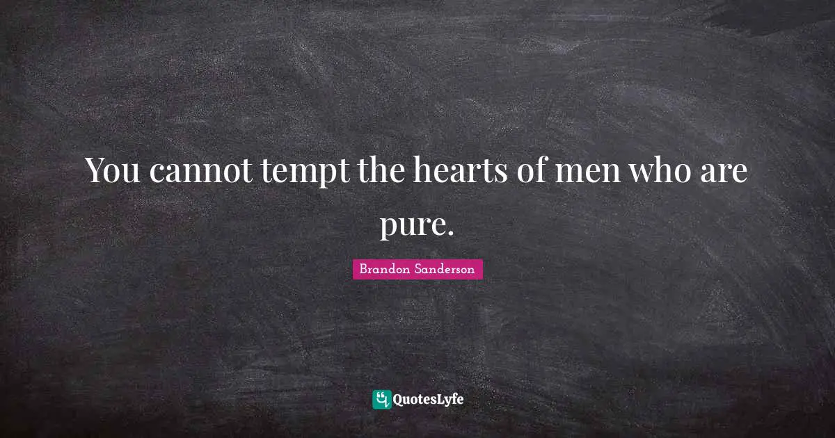 You cannot tempt the hearts of men who are pure.