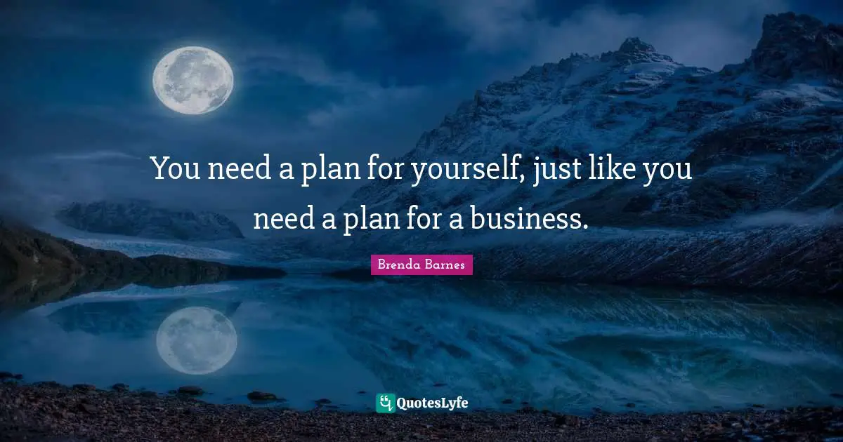 You need a plan for yourself, just like you need a plan for a business.