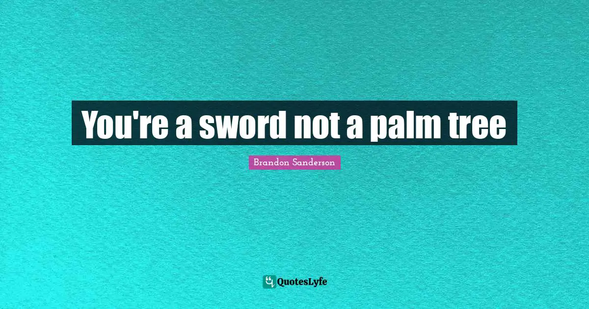 Palm Trees Quotes: "You're a sword not a palm tree"