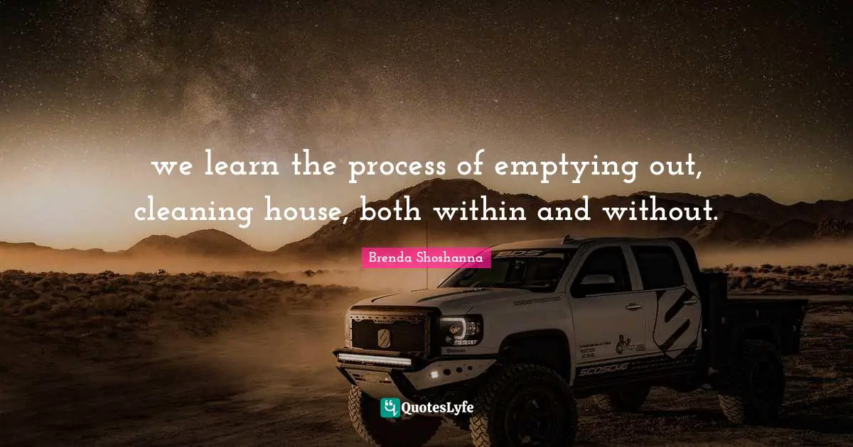 we learn the process of emptying out, cleaning house, both within and without.