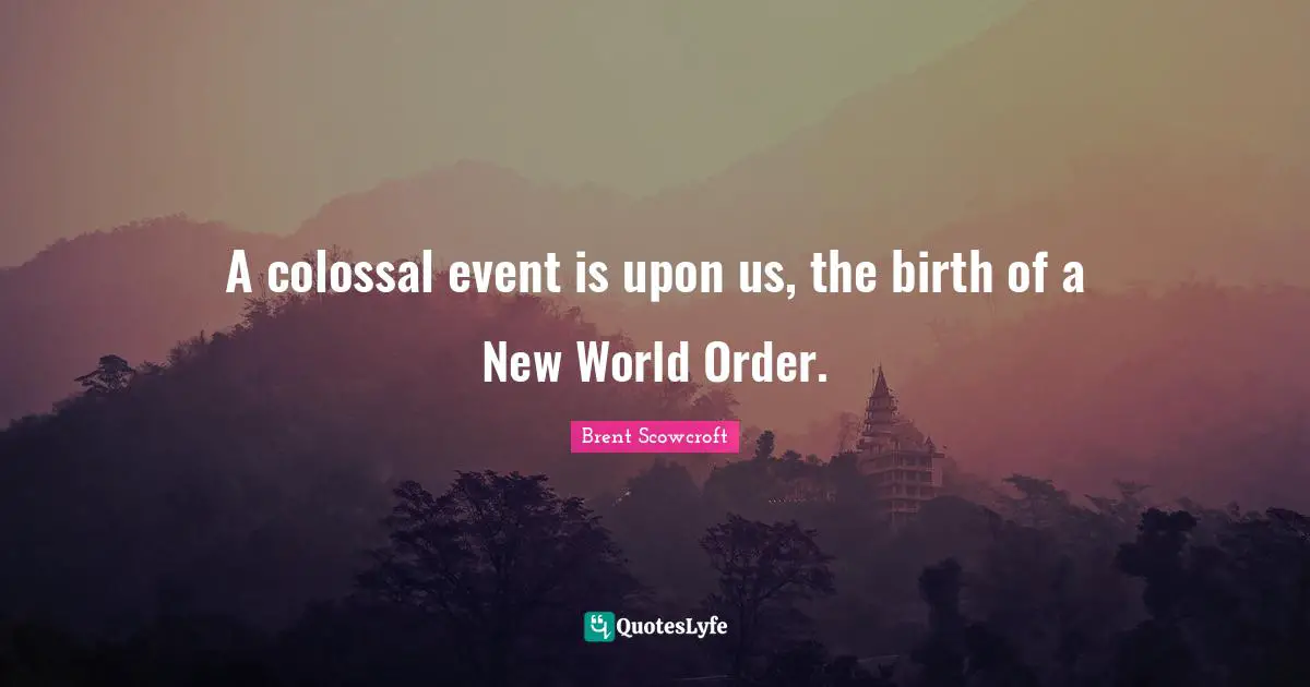 Colossal Quotes: "A colossal event is upon us, the birth of a New World Order."