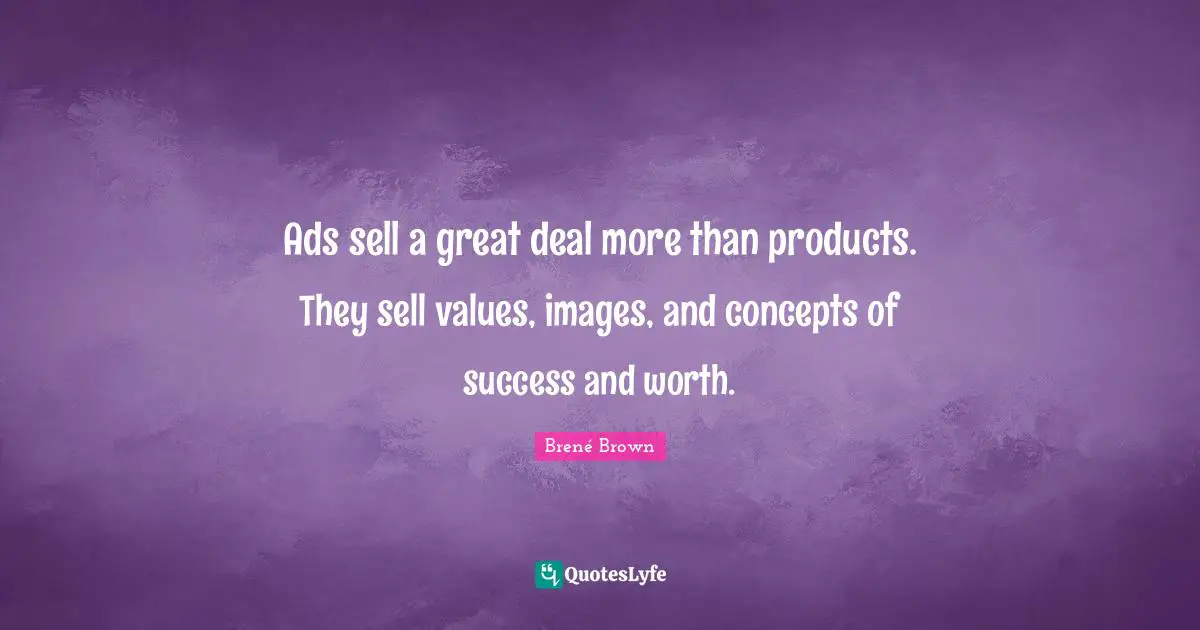 Ads Quotes: "Ads sell a great deal more than products. They sell values, images, and concepts of success and worth."