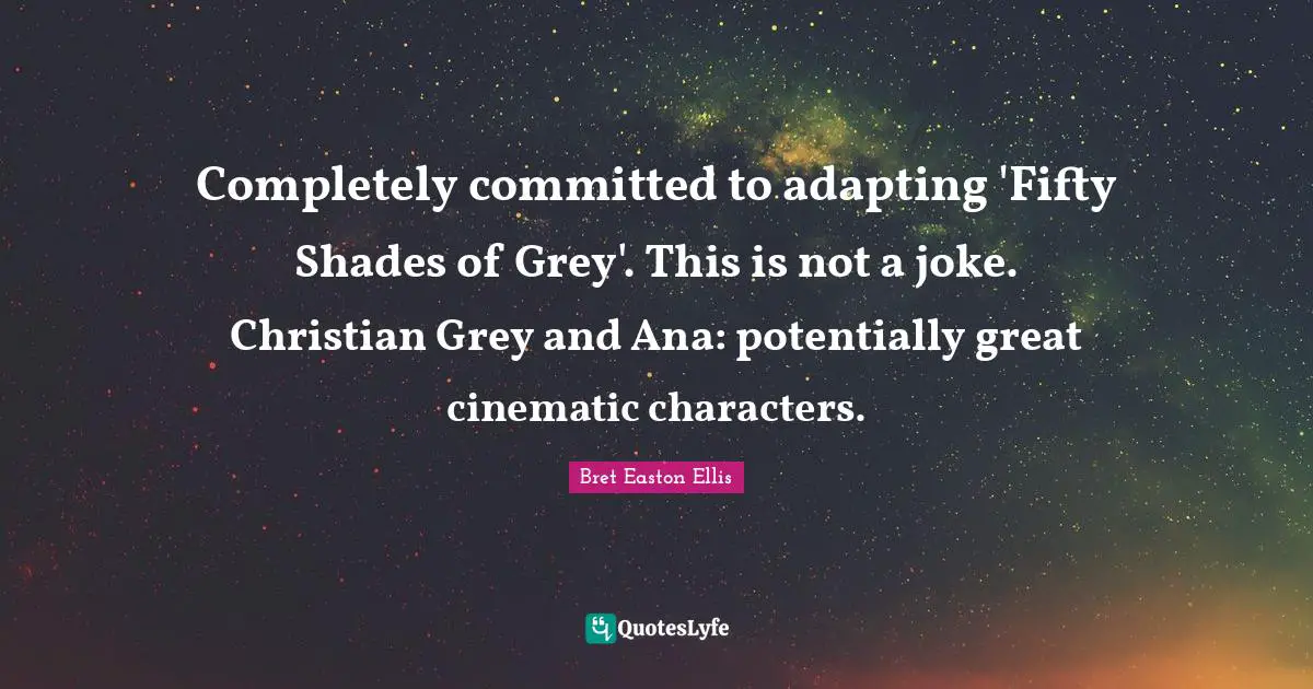 Completely committed to adapting 'Fifty Shades of Grey'. This is not a joke. Christian Grey and Ana: potentially great cinematic characters.