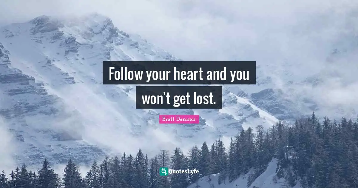 Brett Dennen Quotes: "Follow your heart and you won't get lost."