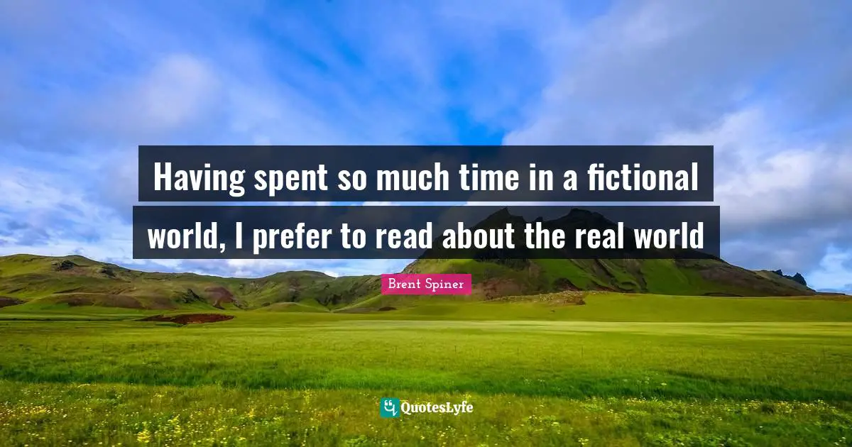 Brent Spiner Quotes: "Having spent so much time in a fictional world, I prefer to read about the real world"