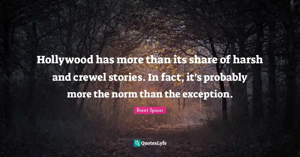 Hollywood has more than its share of harsh and crewel stories. In fact, it's probably more the norm than the exception.