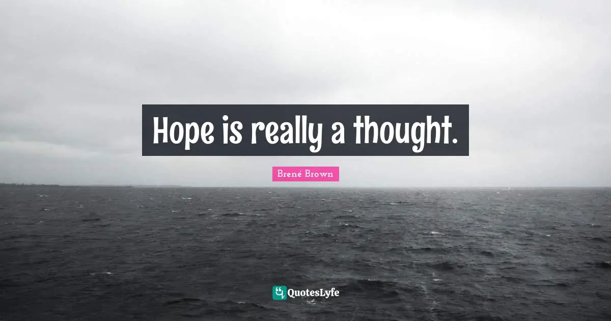 Hope is really a thought.