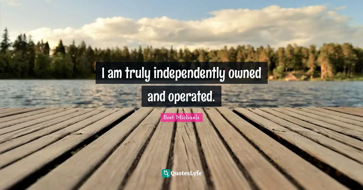 I am truly independently owned and operated.