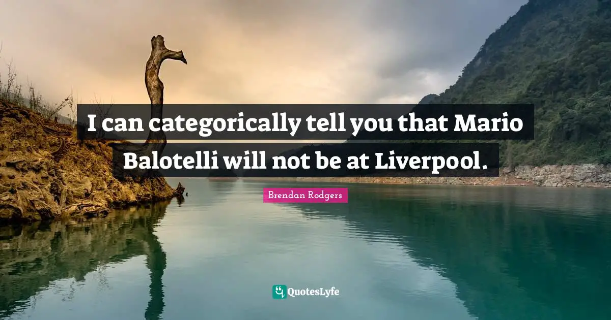 Brendan Rodgers Quotes: "I can categorically tell you that Mario Balotelli will not be at Liverpool."