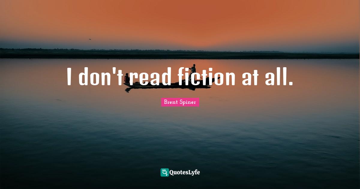 Brent Spiner Quotes: "I don't read fiction at all."