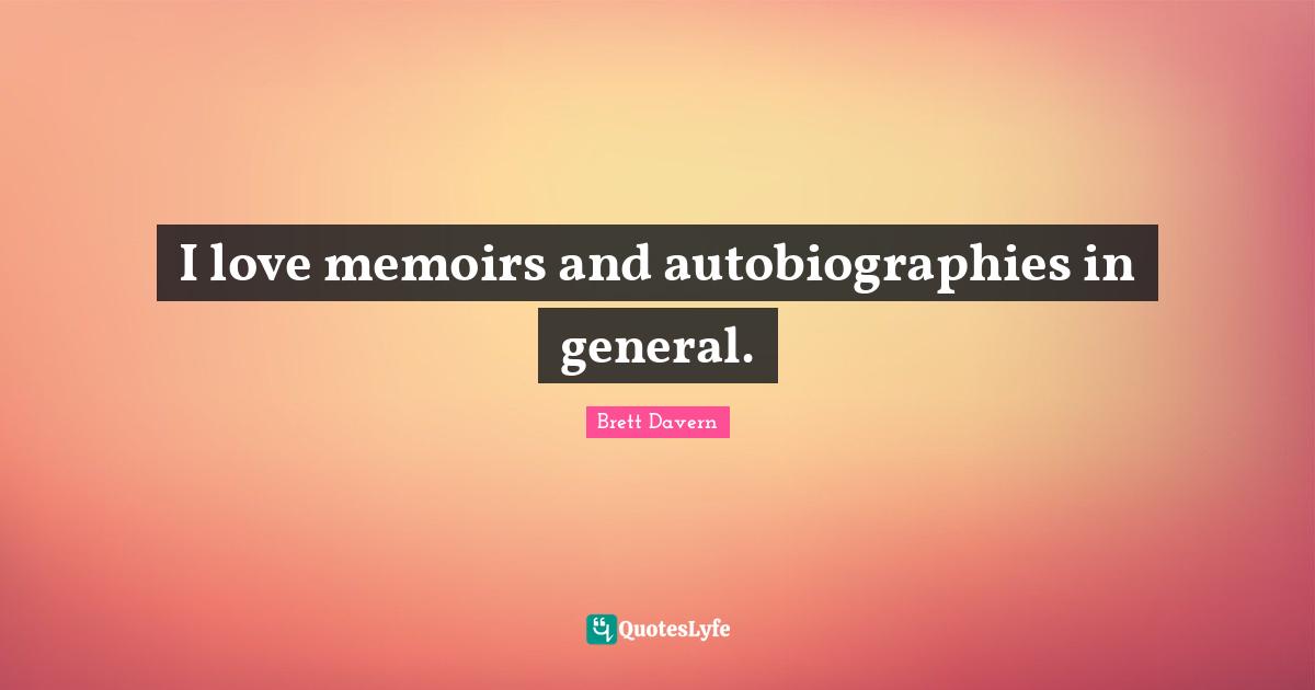 I love memoirs and autobiographies in general.