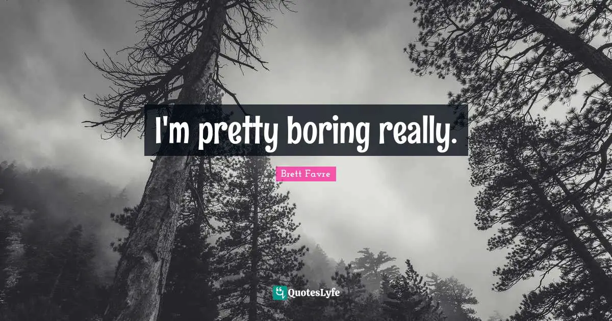 I'm pretty boring really.