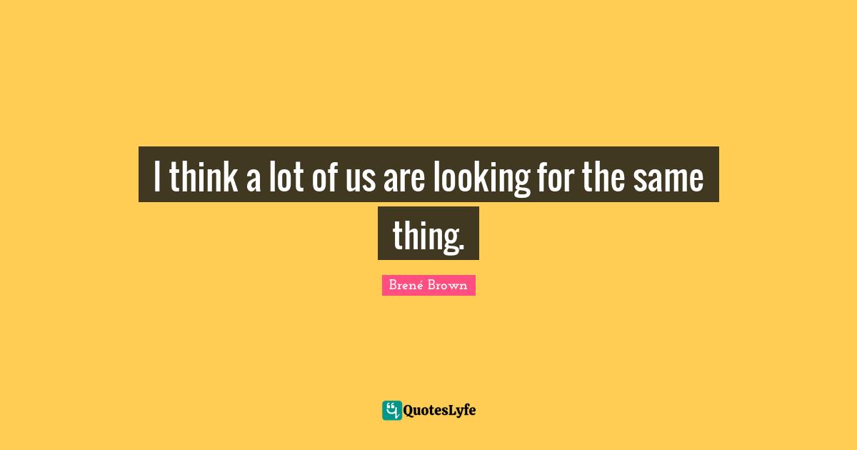 I think a lot of us are looking for the same thing.