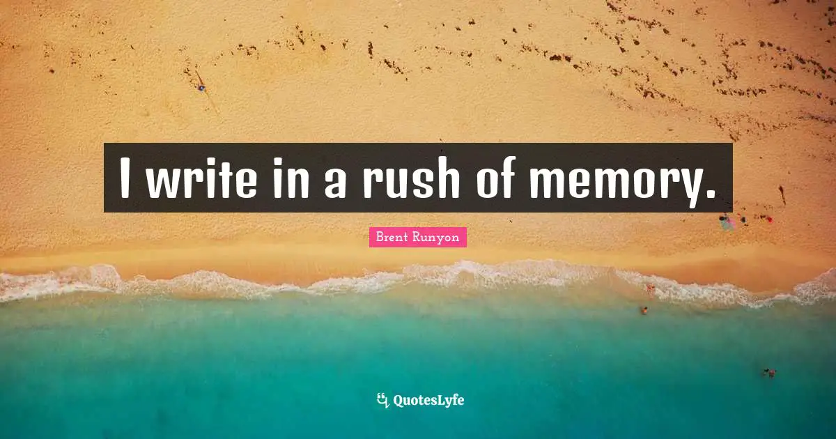 I write in a rush of memory.