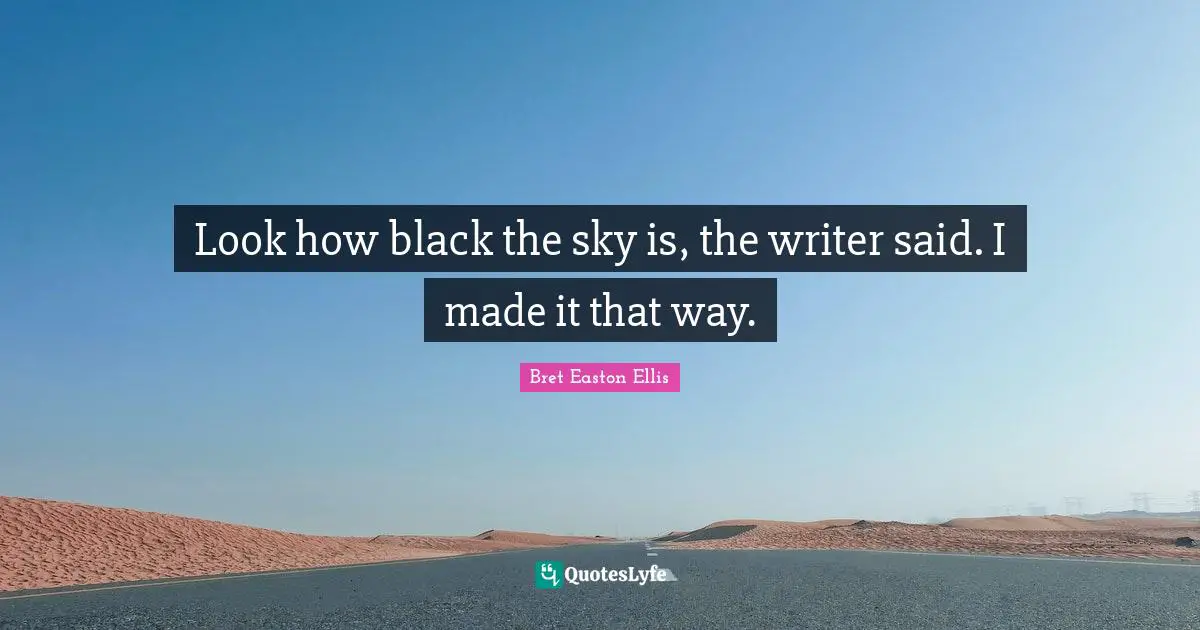 Look how black the sky is, the writer said. I made it that way.