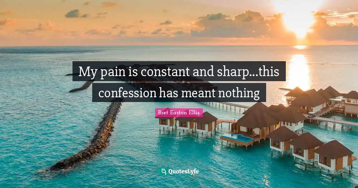 My pain is constant and sharp...this confession has meant nothing