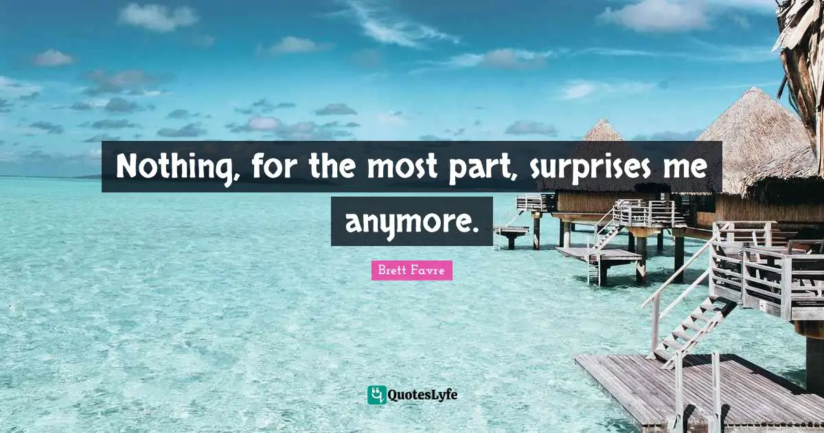 Nothing, for the most part, surprises me anymore.