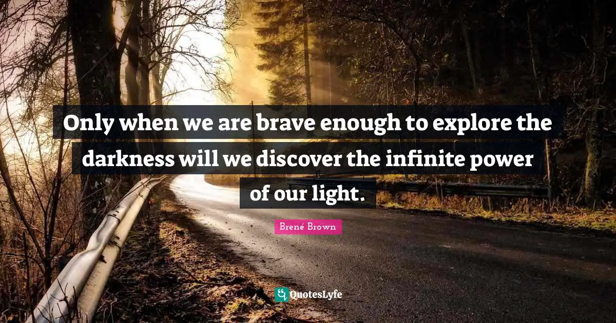 Motivation Quotes: "Only when we are brave enough to explore the darkness will we discover the infinite power of our light."