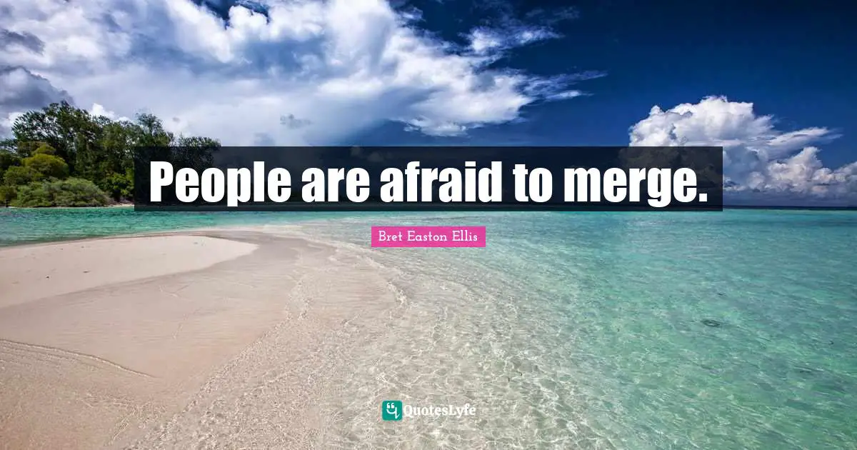 People are afraid to merge.